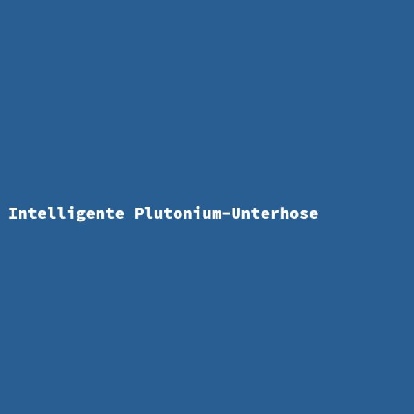 Intelligente Plutonium-Unterhose