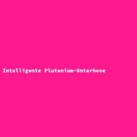 Intelligente Plutonium-Unterhose