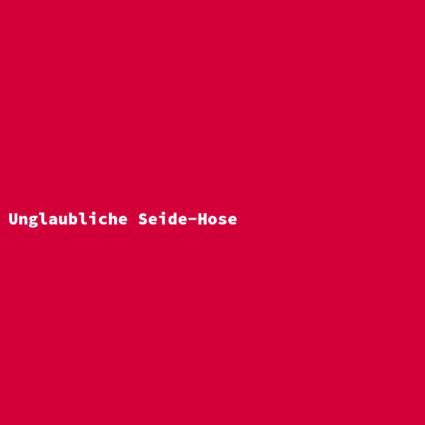 Unglaubliche Seide-Hose