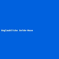 Unglaubliche Seide-Hose