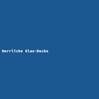 Herrliche Glas-Decke