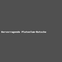Hervorragende Plutonium-Rutsche