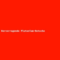 Hervorragende Plutonium-Rutsche